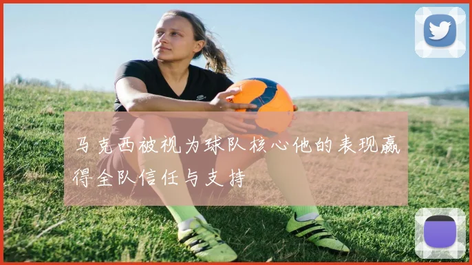 马克西被视为球队核心他的表现赢得全队信任与支持