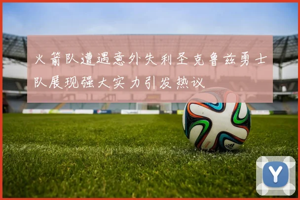 火箭队遭遇意外失利圣克鲁兹勇士队展现强大实力引发热议