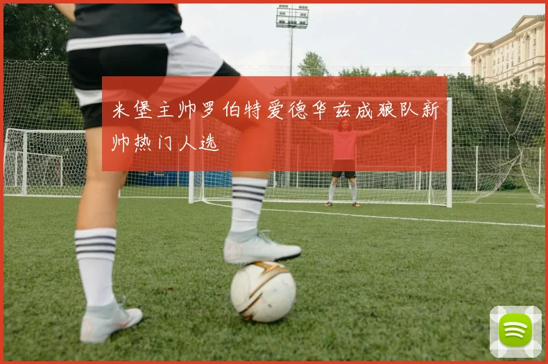 米堡主帅罗伯特爱德华兹成狼队新帅热门人选